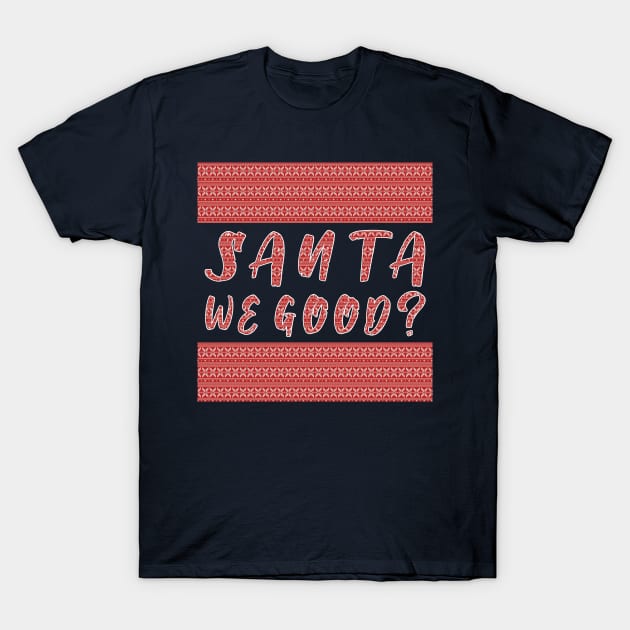 Santa we Good ? Funny Christmas Gifts T-Shirt by artspot